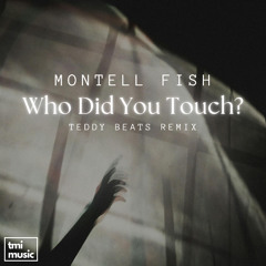 Montell Fish - Who Did You Touch? (Teddy Beats Remix)