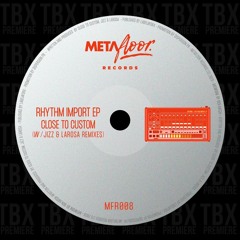Premiere: Close To Custom - Rhythm Import (LaRosa Remix) [Metafloor Records]