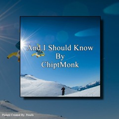 And I Should Know By ChiptMonk