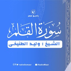 سورة القلم (كاملة) القارئ الشيخ : وليد الطنيخى | موقع راديو مصر