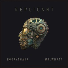 Egorythmia, Mr.What - Replicant