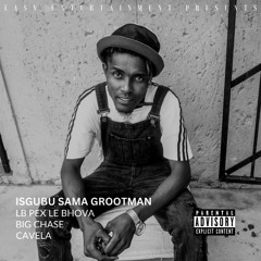 LB Pex Le Bhova - ISgubu Sama Grootman (Feat. Cavela & Big Chase)