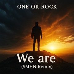 ONE OK ROCK - We are (SMHN Remix)