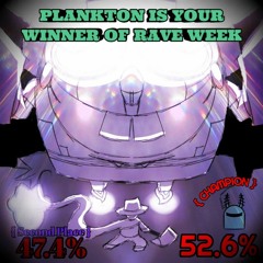 Results - Rave Week (Plankton Vs. Dad Egbert)