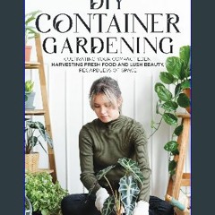 Ebook PDF  📖 DIY Container Gardening: Cultivating Your Compact Eden - Harvesting Fresh Food and Lu