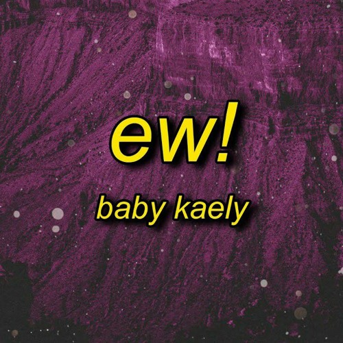 Baby Kaely - Ew! (Lyrics) hello my name is zuzie