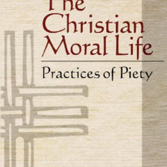 download PDF 🧡 The Christian Moral Life: Practices of Piety by  Timothy F. Sedgwick