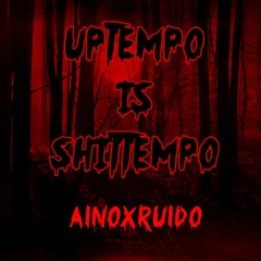 UPTEMPO IS SHITTEMPO- Ainox Ruido- No.20 (Live Mix)