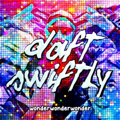 daft swiftly *wonderwonderwonder*