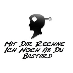 Mit Dir Rechne Ich Noch Ab Du Bastard