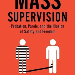 Epub✔ Mass Supervision: Probation, Parole, and the Illusion of Safety and Freedom