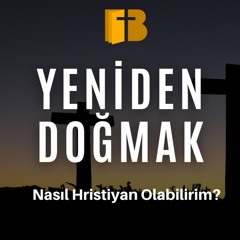 Yeniden Doğmak - Nasıl Hristiyan Olunur?