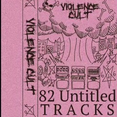 Violence Cult - 82 Untitled Tracks FULL ALBUM
