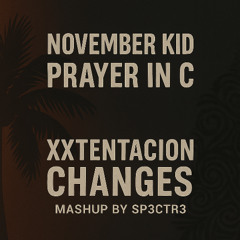 NOVEMBER KID x XXTENTACION - Prayer In Changes (Sp3ctr3 MASHUP EDIT)