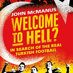 [READ] PDF 📤 Welcome to Hell?: In Search of the Real Turkish Football by  John McMan