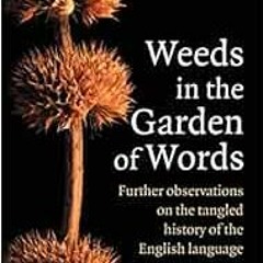 FREE EBOOK 💌 Weeds in the Garden of Words: Further Observations on the Tangled Histo