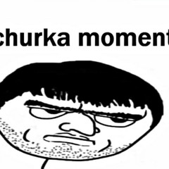 churka moment