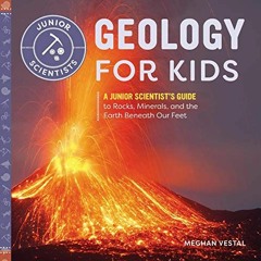 READ EBOOK EPUB KINDLE PDF Geology for Kids: A Junior Scientist's Guide to Rocks, Minerals, and