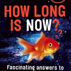 VIEW PDF 📔 How Long is Now?: Fascinating answers to 191 Mind-boggling questions by