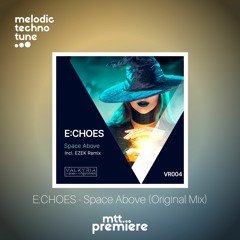 mtt PREMIERE :  E:CHOES - Space Above (Original Mix) | Valkyria Records |