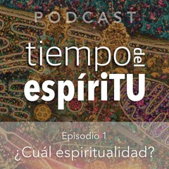 Episodio 1: ¿Cuál espiritualidad? (Reflexión)