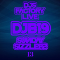 DJB19 Sunday Sizzler's 13 on DJ'S Factory