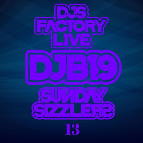 DJB19 Sunday Sizzler's 13 on DJ'S Factory