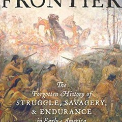 VIEW PDF 📕 The First Frontier: The Forgotten History of Struggle, Savagery, & Endura