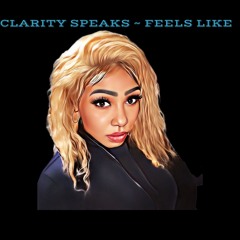 CLARITY SPEAKS ~ FEELS LIKE