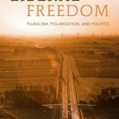 [Download] KINDLE 📂 Liberal Freedom: Pluralism, Polarization, and Politics by  Eric