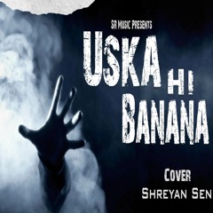 Uska Hi Banana (Cover) [feat. Shreyan Sen]