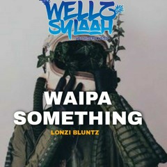 Waipa Something - Lonzi Bluntz - Remake by  (WellZ Sylaah) 2021.mp3