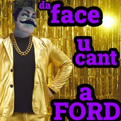 Da Face U Cant A Ford Song