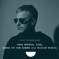 This Mortal Coil - Song To The Siren ( Eli Nissan Remix ) Free Download