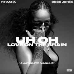 Rihanna & CoCo Jones - Uh Oh, Love On The Brain (A JAYBeatz Mashup)