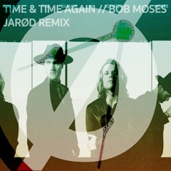 Time & Time Again // Bob Moses - Jarød Remix