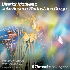 Ulterior Motives x Juke Bounce Werk w/ Jae Drago (Threads*LOS ANGELES) - 19-Apr-21