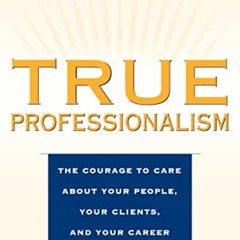 [Download] EPUB 💘 True Professionalism: The Courage to Care about Your People, Your