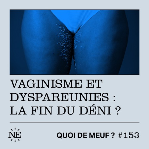 Quoi de Meuf #153 - Vaginisme et dyspareunies : la fin du déni ?