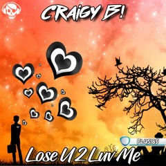 Craigy B! - Lose U 2 Luv Me *OUT NOW*