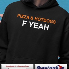 Pizza and hotdogs F yeah shirt