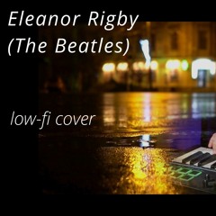 Eleanor Rigby S/Low-fi cover