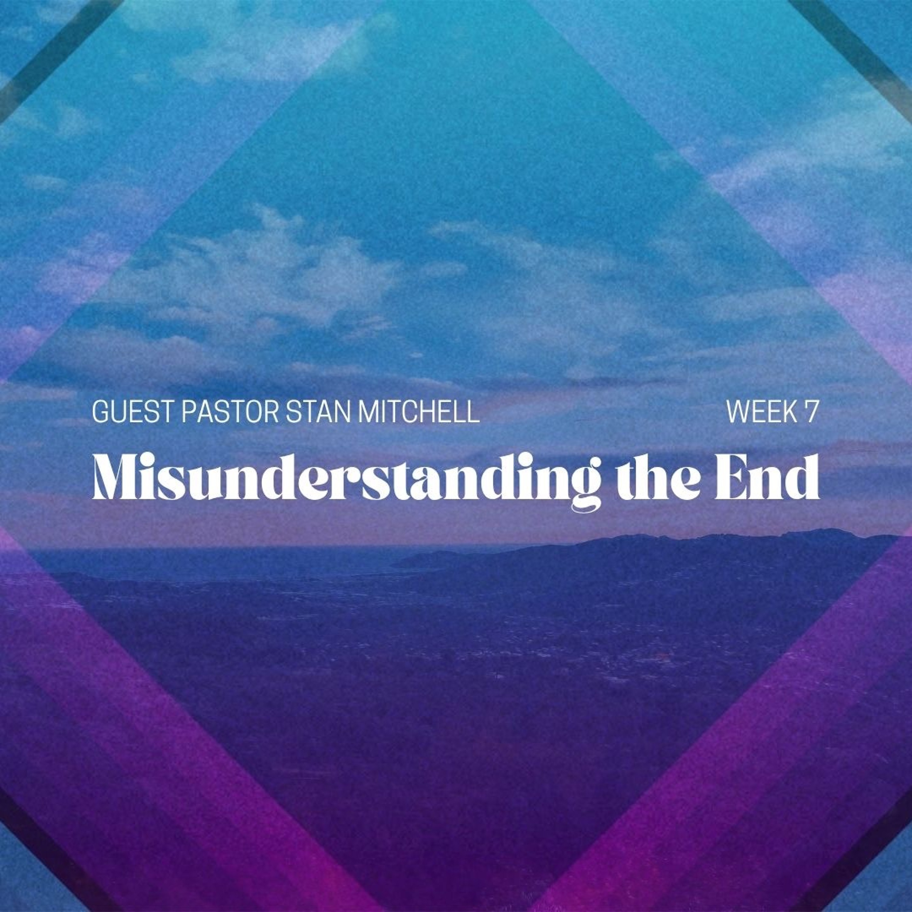 Misunderstanding the End | Guest Pastor Stan Mitchell | Week 7 episode artwork