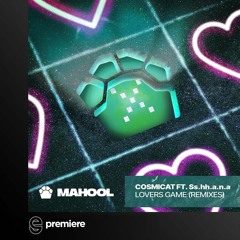 Premiere: Cosmicat, Ss.hh.a.n.a - Lovers Game (Cortex Power Remix) - MAHOOL