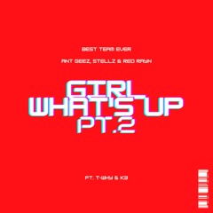 Girl What's Up Pt. 2 (feat. T-Why, Stellz, Red Rayn, K3 & Ant Geez)