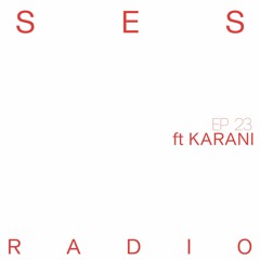 SES Radio EP. 023 w/KARANI