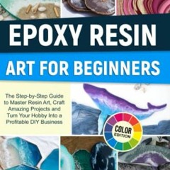 GET KINDLE PDF EBOOK EPUB Epoxy Resin Art for Beginners: The Step-by-Step Guide to Ma