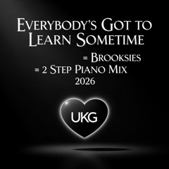 Everybodys Got to Learn Sometime -Brooksies 2 Step Piano Mix 2026