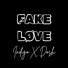 Fake Love | indigo x dosh | indigo archive