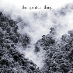the spiritual thing I - II